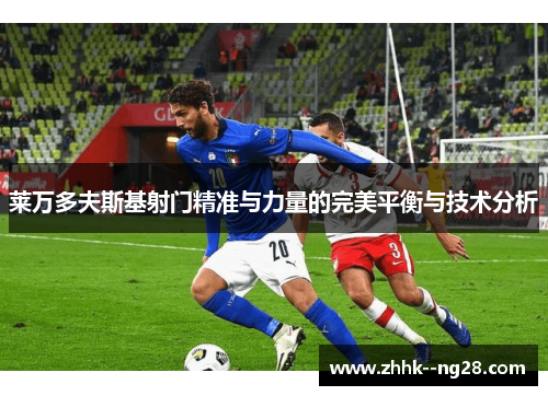 莱万多夫斯基射门精准与力量的完美平衡与技术分析
