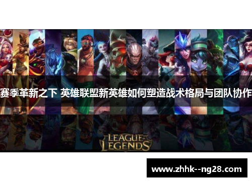 赛季革新之下 英雄联盟新英雄如何塑造战术格局与团队协作