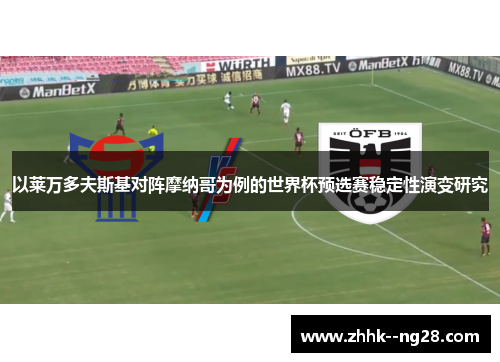 以莱万多夫斯基对阵摩纳哥为例的世界杯预选赛稳定性演变研究