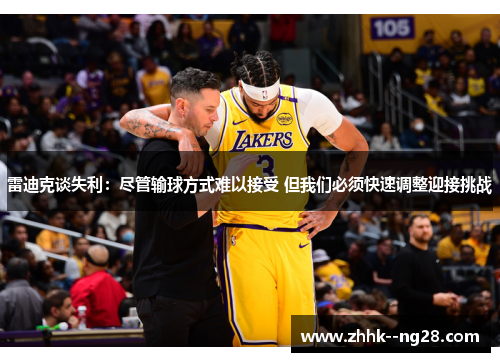 雷迪克谈失利：尽管输球方式难以接受 但我们必须快速调整迎接挑战