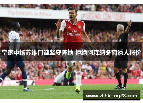 皇家中场苏维门迪坚守阵地 拒绝阿森纳冬窗诱人报价 皇家中场苏维门迪坚守阵地 拒绝阿森纳冬窗诱人报价