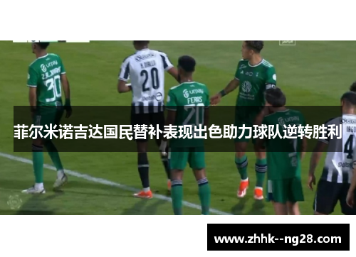 菲尔米诺吉达国民替补表现出色助力球队逆转胜利